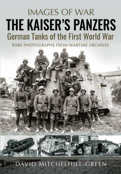 Images of War : The Kaiser's Panzers German Tanks of the First World War Book Gardners