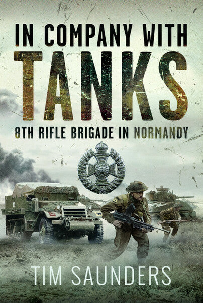 In Company With Tanks, 8th Rifle Brigade In Normandy Book Pen & Sword