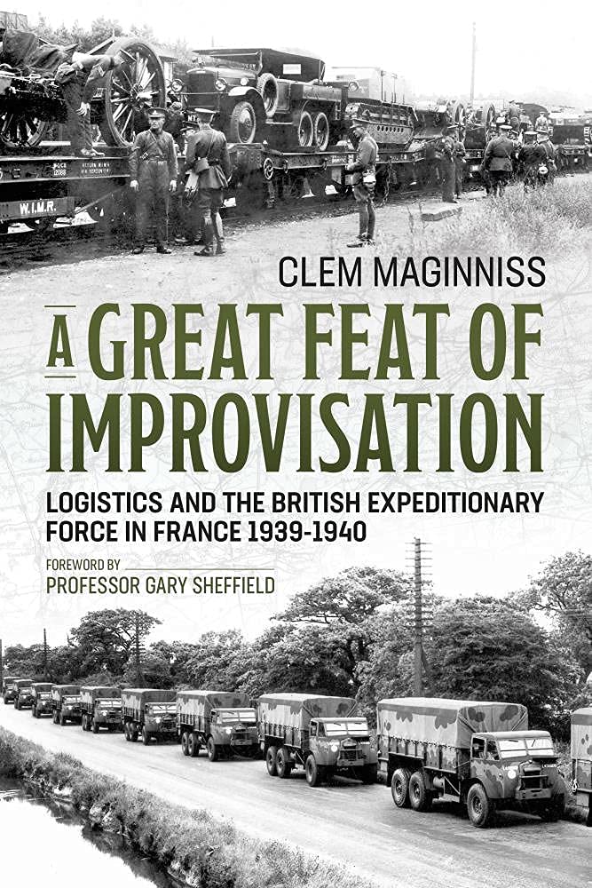 CHECK A Great Feat of Improvisation: Logistics and the British Expeditionary Force in France 1939-1940 Book Gardners