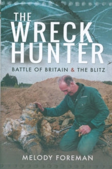 The Wreck Hunter: Battle of Britain & The Blitz Book PR Books Ltd