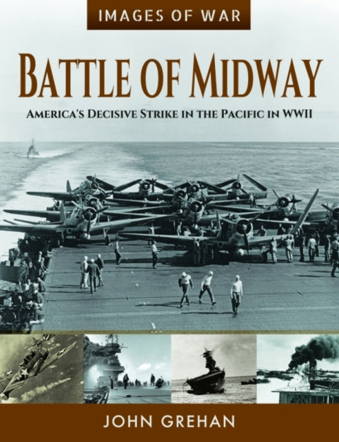 Images of War: Battle of Midway - America's Decisive Strike in the Pacific in WWII