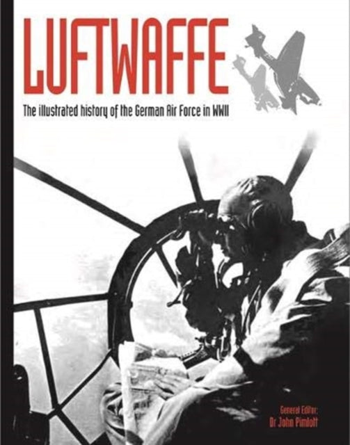 Luftwaffe : The illustrated history of the German Air Force in WWII