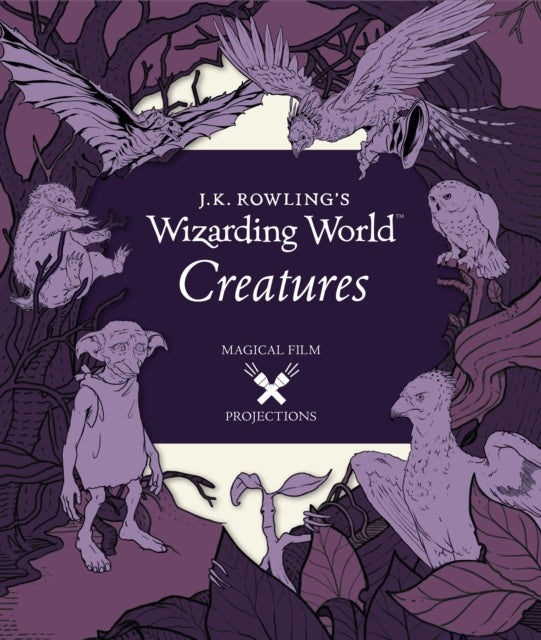 J.K. Rowling's Wizarding World: Magical Film Projections: Creatures Book PR Books Ltd