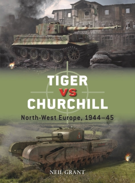 Tiger Vs Churchill North-West Europe 1944-45 Book Hachette