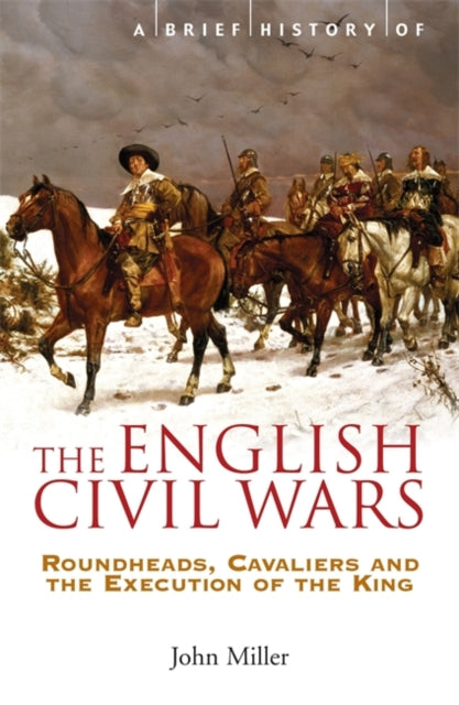 A Brief History of the English Civil Wars : Roundheads, Cavaliers and the Execution of the King Book 66 Books