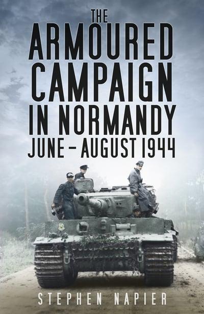 The Armoured Campaign in Normandy, June - August 1944 Book Macmillan/ Osprey Publishing
