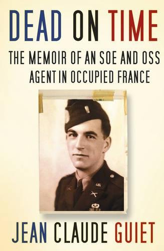 Dead on Time: The Memoir of an SOE and OSS Agent in Occupied France Book PR Books Ltd