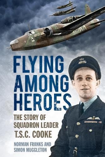 Flying Among Heroes: The Story of Squadron Leader T.C.S. Cooke Book PR Books Ltd