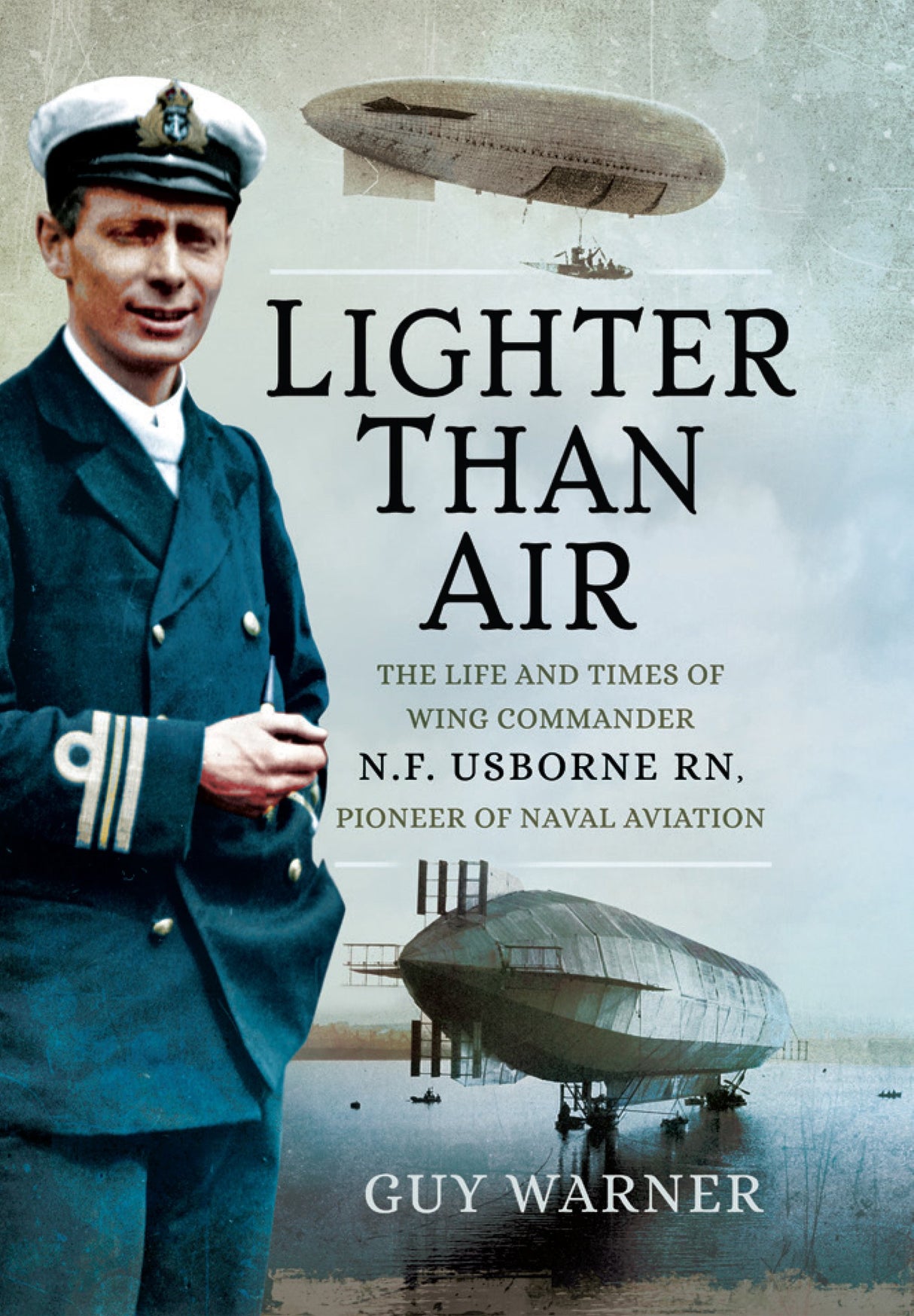 Lighter Than Air: The Life and Times of Wing Commander N.F. Usborne RN, Pioneer of Naval Aviation Book PR Books Ltd
