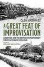 CHECK A Great Feat of Improvisation: Logistics and the British Expeditionary Force in France 1939-1940 Book Gardners