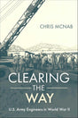 Clearing the Way : U.S. Army Engineers in World War II Book Pen & Sword Books Ltd