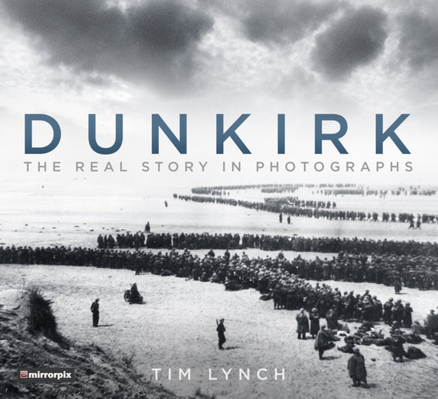 Dunkirk: The Real Story In Photographs