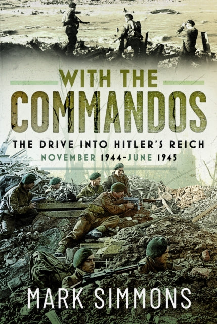 With the Commandos : The Drive into Hitler’s Reich, November 1944-June 1945 Book Pen & Sword