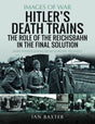 Images of War: Hitler's Death Trains: The Role of the Reichsbahn in the Final Solution Book [variant_option4]