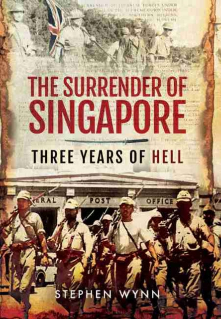 Surrender of Singapore: Three Years of Hell 1942-45