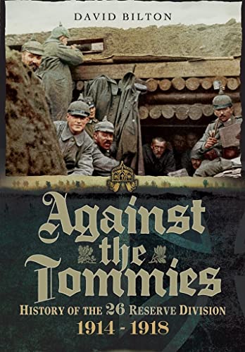 Against the Tommies: History of the 26 Reserve Division 1914-1918