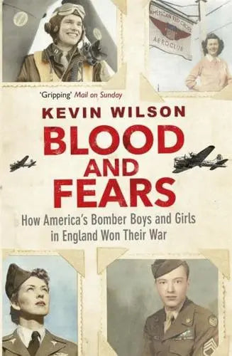 Blood and Fears: How America's Bomber Boys and Girls in England Won Their War