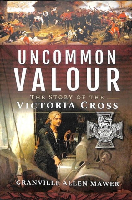 Uncommon Valour : The Story of the Victoria Cross