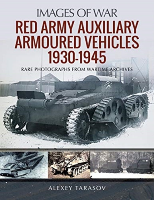 Images of War: Red Army Auxiliary Armoured Vehicles, 1930-1945 by Alexey Tarasov