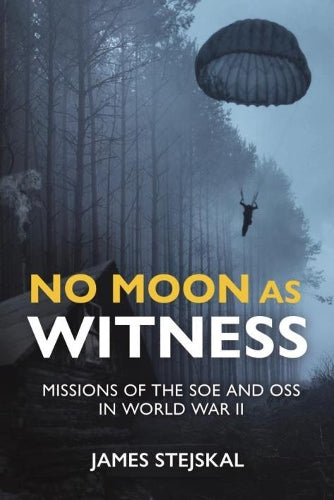 No Moon as Witness : Missions of the SOE and OSS in World War II