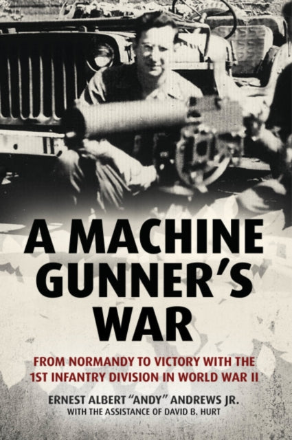 A Machine Gunner's War : From Normandy to Victory with the 1st Infantry Division in World War II Book [variant_option4]