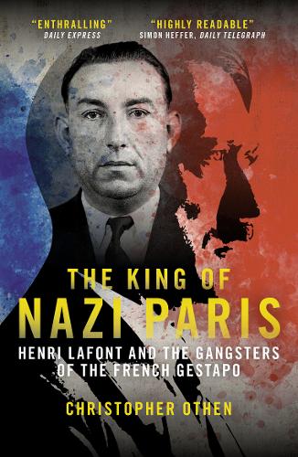 King of Nazi Paris: Henri Lafont & the Gangsters of the French Gestapo