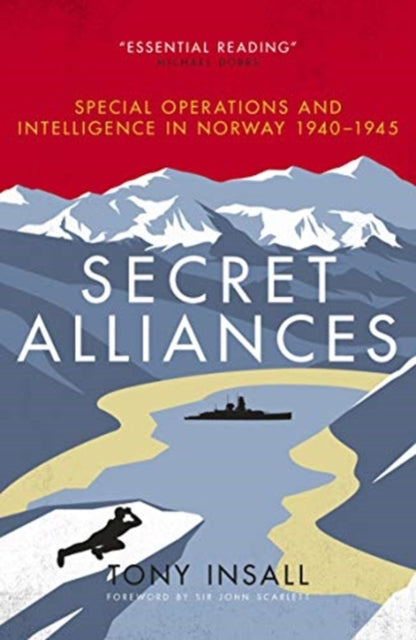 Secret Alliances : Special Operations and Intelligence in Norway 1940-1945
