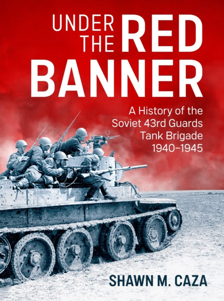 Under the Red Banner : A History of the Soviet 43rd Guards Tank Brigade 1940-1945 Book Bookworld