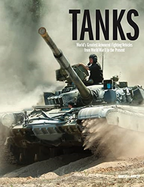 Tanks : World's Greatest Armoured Fighting Vehicles from World War I to the Present