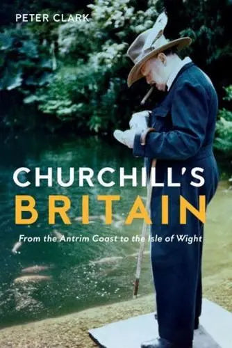 Churchill's Britain From The Antrim Coast to The Isle Of Wight