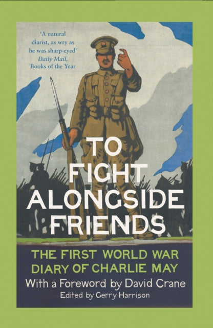 To Fight Alongside Friends: The First World War Diary of Charlie May