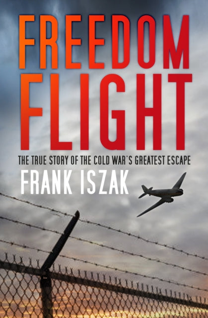Freedom Flight : The True Story of the Cold War's Greatest Escape