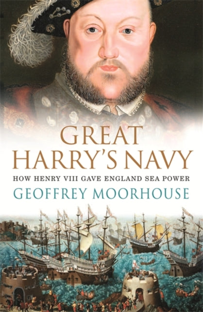 Great Harry's Navy : How Henry VIII Gave England Sea Power