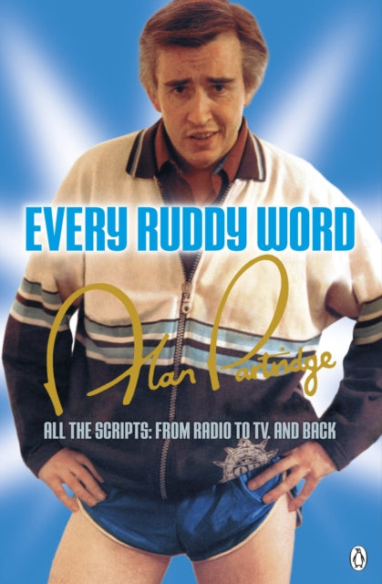 Alan Partridge: Every Ruddy Word : All the Scripts: From Radio to TV and Back