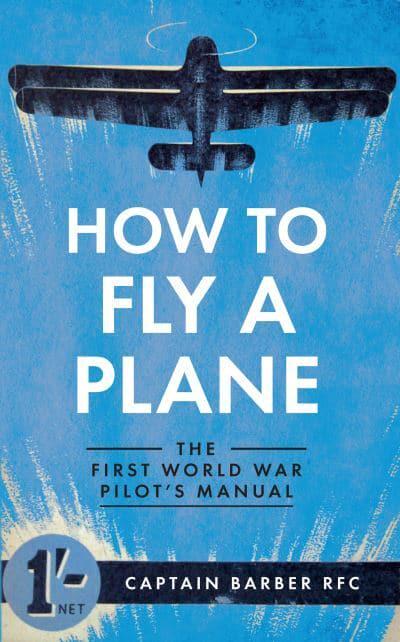 How to Fly a Plane: The First World War Pilot's Manual