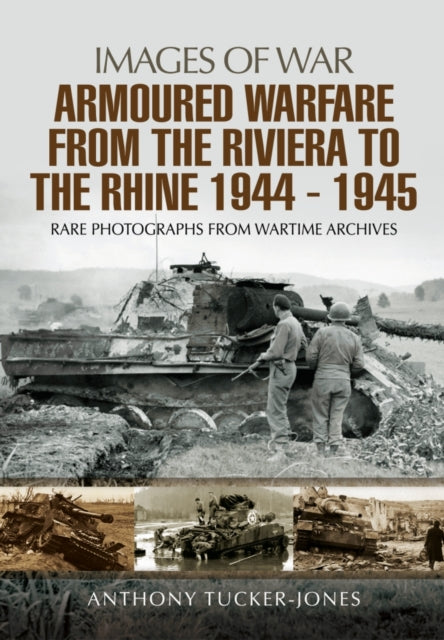 Images Of War: Armoured Warfare From The Riviera To The Rhine 1944-1945