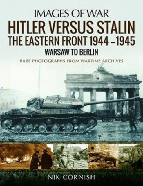 Images of War: Hitler Versus Stalin The Eastern Front 1944 - 1945