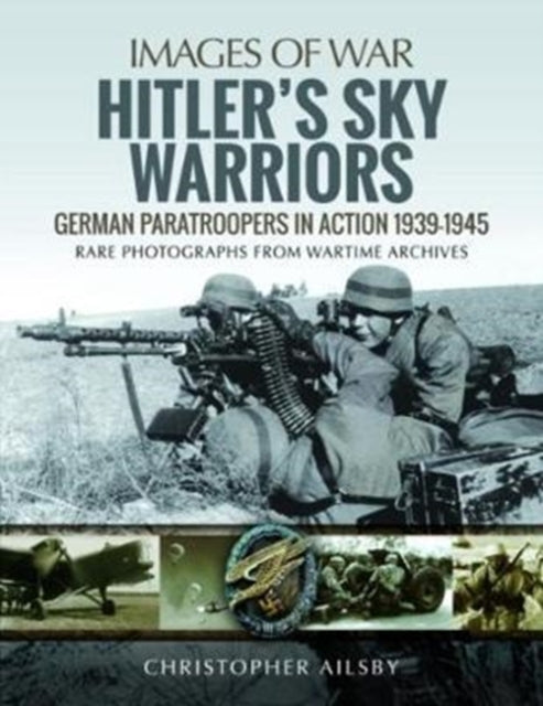Images of War: Hitler's Sky Warriors : German Paratroopers in Action 1939 1945