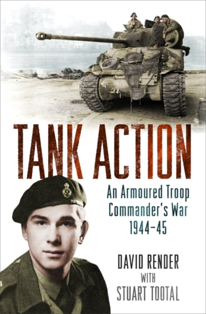 Tank Action: An Armoured Troop Commander's War 1944-45 - The Tank Museum