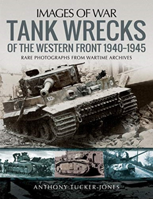 Images of War: Tank Wrecks of the Western Front 1940-1945