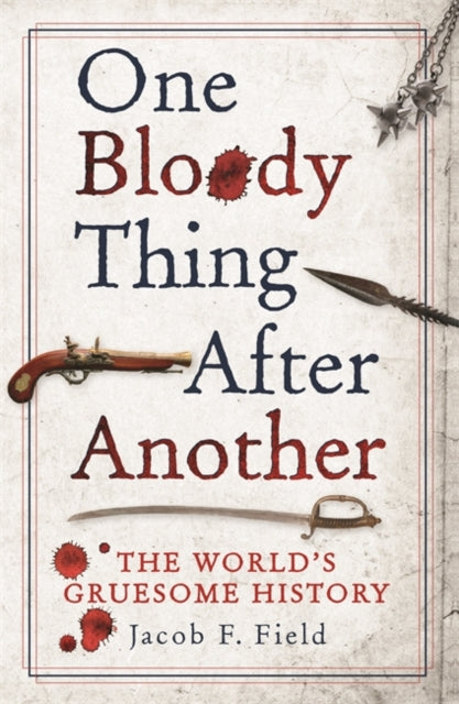 One Bloody Thing After Another : The World's Gruesome History