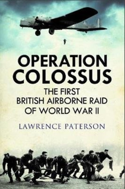 Operation Colossus : The First British Airborne Raid of World War