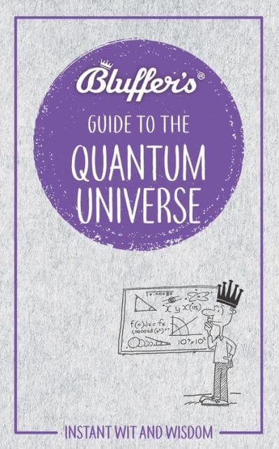 The Bluffers Guide To The Quantum Universe