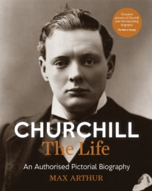 Churchill: The Life : An Authorised Pictorial Biography