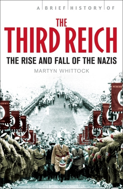 A Brief History of The Third Reich : The Rise and Fall of the Nazis