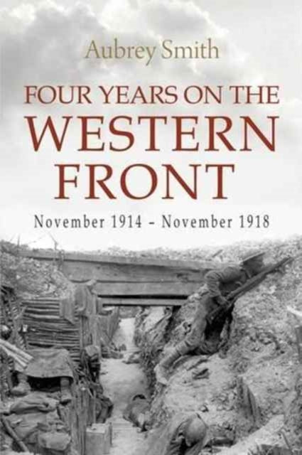 Four Years on the Western Front: Being the Experiences of a Ranker in the London Rifle Brigade