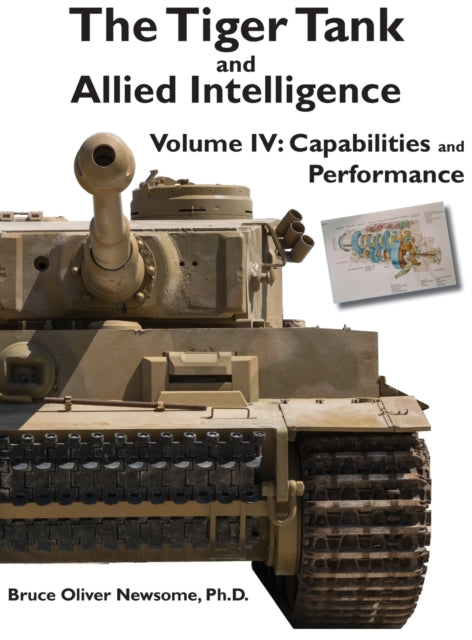 The Tiger Tank and Allied Intelligence Vol 4: Capabilities and Performance